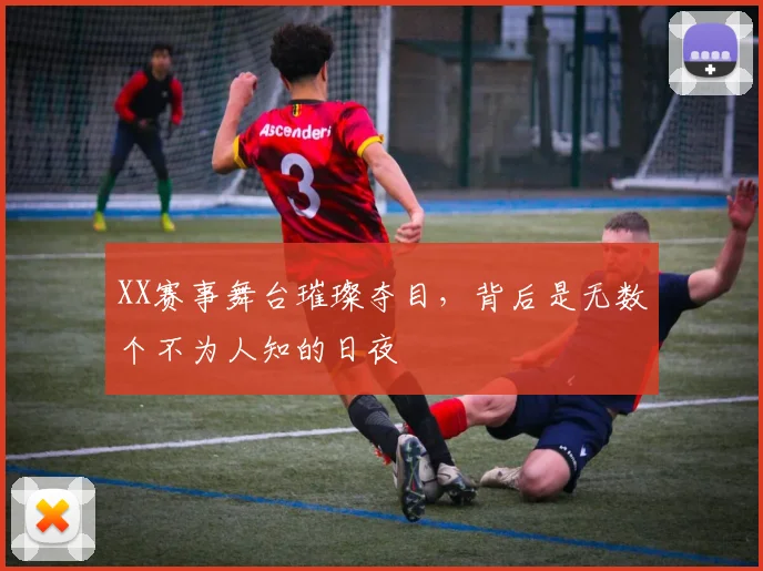 XX赛事舞台璀璨夺目，背后是无数个不为人知的日夜