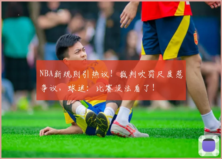 NBA新规则引热议！裁判吹罚尺度惹争议，球迷：比赛没法看了！